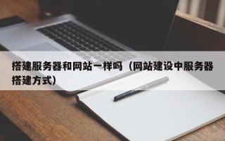 茂名搭建服务器和网站一样吗（网站建设中服务器搭建方式）