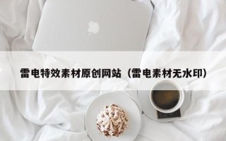 茂名雷电特效素材原创网站（雷电素材无水印）